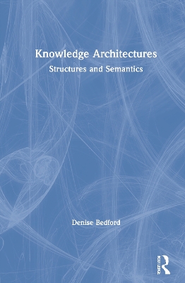 Knowledge Architectures: Structures and Semantics by Denise Bedford