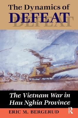 The Dynamics Of Defeat: The Vietnam War In Hau Nghia Province by Eric M Bergerud
