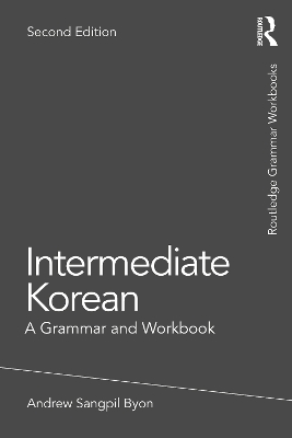 Intermediate Korean: A Grammar and Workbook by Andrew Sangpil Byon