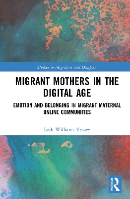 Migrant Mothers in the Digital Age: Emotion and Belonging in Migrant Maternal Online Communities by Leah Williams Veazey