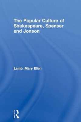 Popular Culture of Shakespeare, Spenser and Jonson by Mary Ellen Lamb