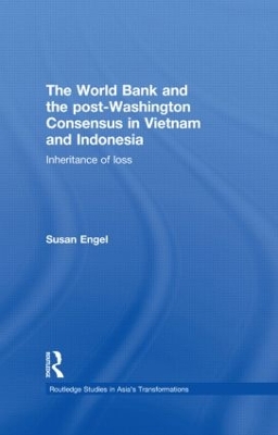 The World Bank and the Post-Washington Consensus in Vietnam and Indonesia by Susan Engel