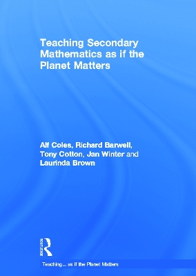 Teaching Secondary Mathematics as If the Planet Matters by Alf Coles