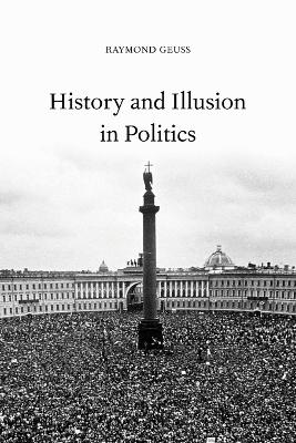 History and Illusion in Politics by Raymond Geuss