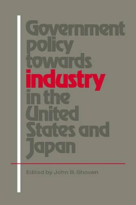 Government Policy towards Industry in the United States and Japan by John B. Shoven