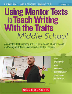 Using Mentor Texts to Teach Writing with the Traits: Middle School book