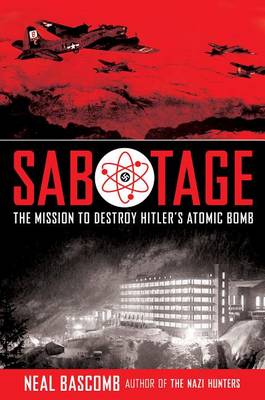 Sabotage: The Mission to Destroy Hitler's Atomic Bomb book