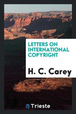 Letters on International Copyright by H C Carey