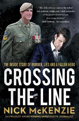 Crossing the Line: The explosive inside story behind the Ben Roberts-Smith headlines by Nick McKenzie