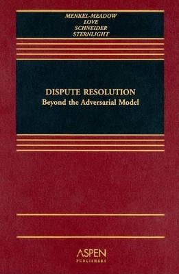 Dispute Resolution: Beyond the Adversarial Model by Carrie J Menkel-Meadow