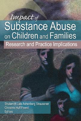 Impact of Substance Abuse on Children and Families by Christine Fewell Huff