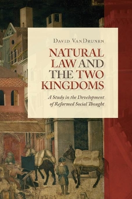 Natural Law and the Two Kingdoms by David Vandrunen