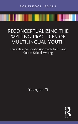 Reconceptualizing the Writing Practices of Multilingual Youth: Towards a Symbiotic Approach to In- and Out-of-School Writing book