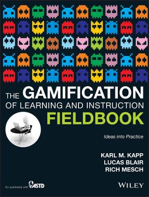The Gamification of Learning and Instruction Fieldbook by Karl M. Kapp