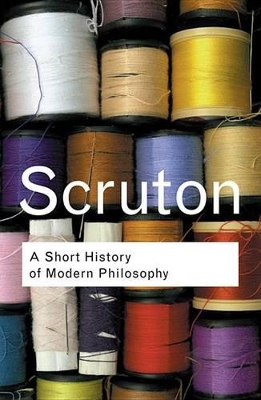 A Short History of Modern Philosophy: From Descartes to Wittgenstein by Roger Scruton