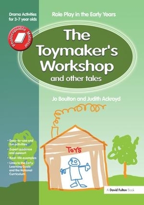 The Toymaker's workshop and Other Tales: Role Play in the Early Years Drama Activities for 3-7 year-olds by Jo Boulton