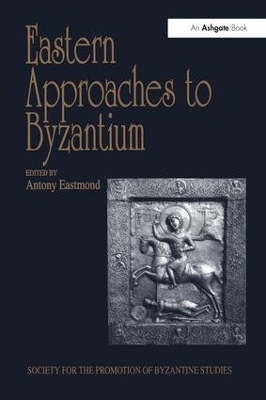 Eastern Approaches to Byzantium by Antony Eastmond