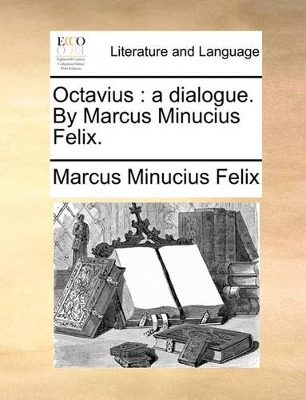 Octavius: A Dialogue. by Marcus Minucius Felix. book