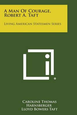 A Man of Courage, Robert A. Taft: Living American Statesmen Series book