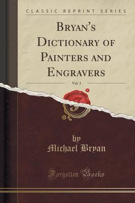 Bryan's Dictionary of Painters and Engravers, Vol. 3 (Classic Reprint) book