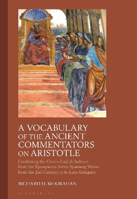 A Vocabulary of the Ancient Commentators on Aristotle: Combining the Greek–English Indexes from the Eponymous Series Spanning Works from the 2nd Century CE to Late Antiquity by Richard D. McKirahan