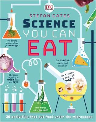 Science You Can Eat: 20 Activities that Put Food Under the Microscope by Stefan Gates