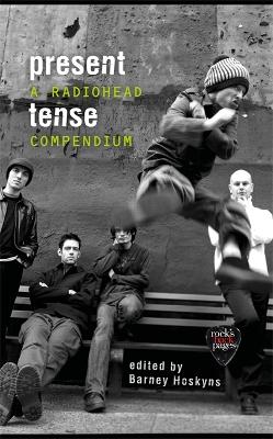 Present Tense: A Radiohead Compendium by Barney Hoskyns