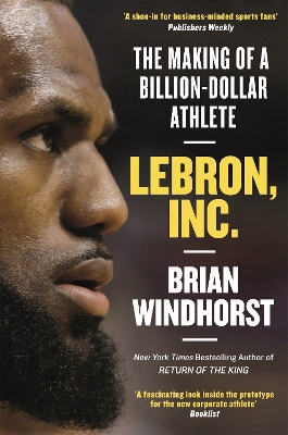 LeBron, Inc.: The Making of a Billion-Dollar Athlete by Brian Windhorst