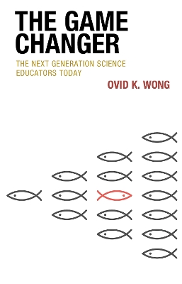 The Game Changer: The Next Generation Science Educators Today by Ovid K. Wong