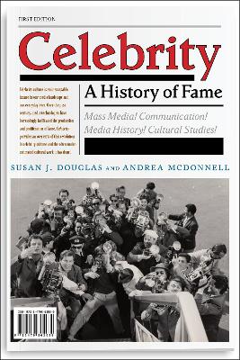Celebrity: A History of Fame by Susan J. Douglas