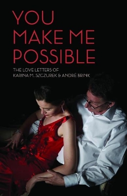 You make me possible: The love letters of Karina M. Szczurek & Andre Brink book