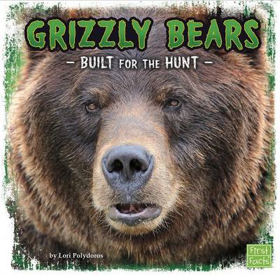 Grizzly Bears: Built for the Hunt by Lori Polydoros