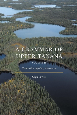 A Grammar of Upper Tanana, Volume 2: Semantics, Syntax, Discourse book