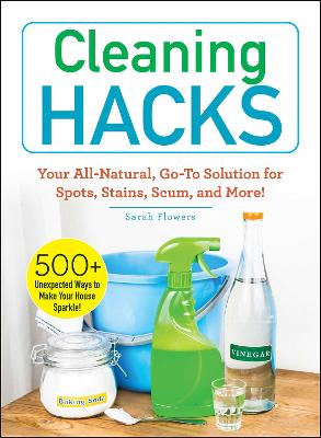 Cleaning Hacks: Your All-Natural, Go-To Solution for Spots, Stains, Scum, and More! book