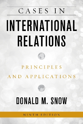 Cases in International Relations: Principles and Applications by Donald M. Snow