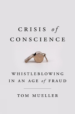 Crisis Of Conscience: Whistleblowing in an Age of Fraud book