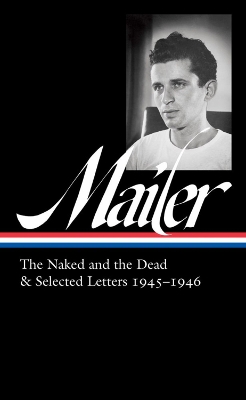 Norman Mailer 1945-1946 (loa #364): The Naked and the Dead & Selected Letters by Norman Mailer