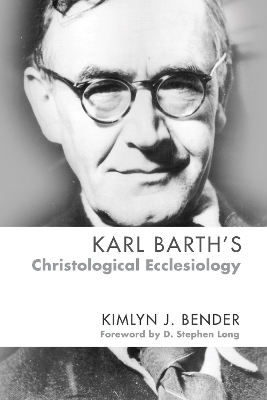 Karl Barth's Christological Ecclesiology by Kimlyn J. Bender