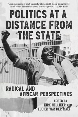 Politics at a Distance from the State: Radical and African Perspectives by Kirk Helliker