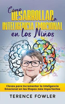 Cómo Desarrollar la Inteligencia Emocional en los Niños: Claves para Incrementar la Inteligencia Emocional en las Etapas más Importantes book