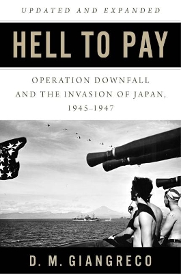 Hell to Pay: Operation DOWNFALL and the Invasion of Japan 1945-1947 book