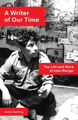 A Writer of Our Time: The Life and Work of John Berger book