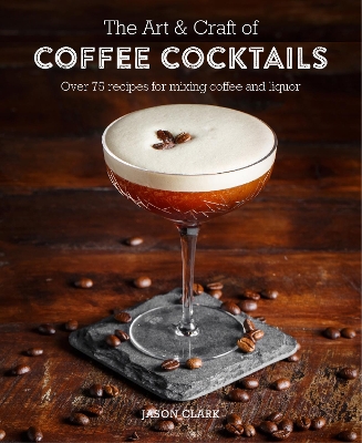 Art & Craft of Coffee Cocktails by Jason Clark