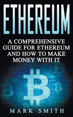 Ethereum: A Comprehensive Guide For Ethereum And How To Make Money With It book