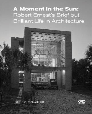 A Moment in the Sun: Robert Ernest’s Brief but Brilliant Life in Architecture book