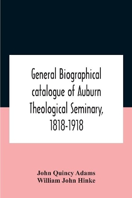 General Biographical Catalogue Of Auburn Theological Seminary, 1818-1918 book