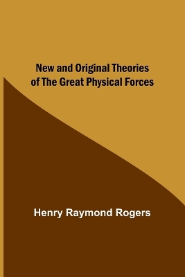 New and Original Theories of the Great Physical Forces book