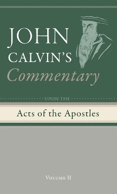 Commentary Upon the Acts of the Apostles, Volume 2 by John Calvin