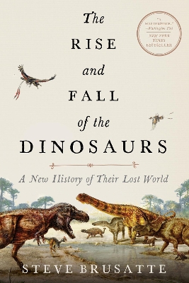 The The Rise and Fall of the Dinosaurs: A New History of Their Lost World by Steve Brusatte