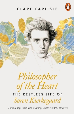 Philosopher of the Heart: The Restless Life of Søren Kierkegaard by Clare Carlisle